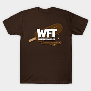 What The Fudgeicles T-Shirt